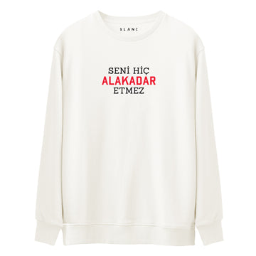 Seni Hiç Alakadar Etmez - Premium Sweatshirt