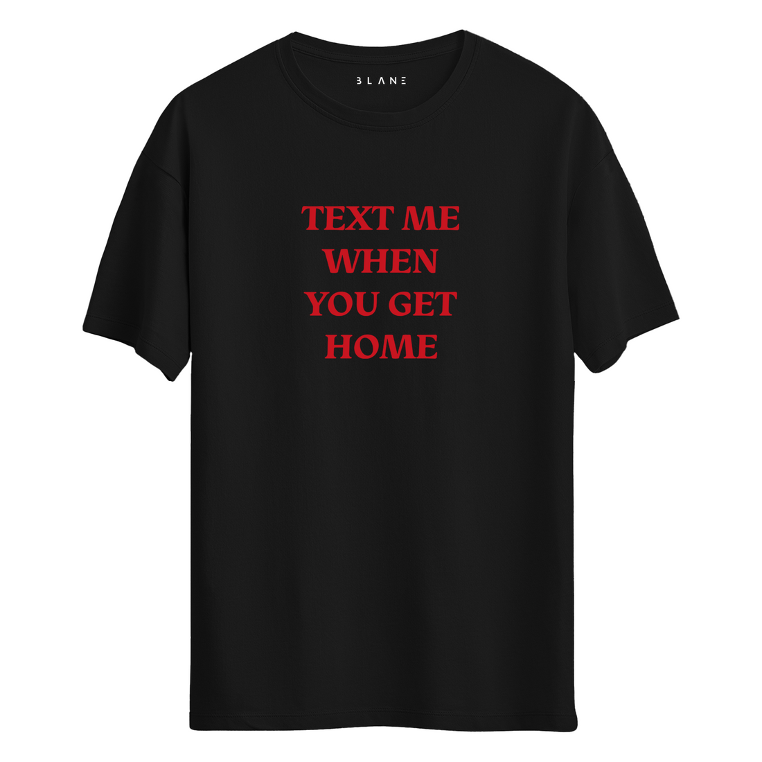 Text Me When You Get Home - T-Shirt