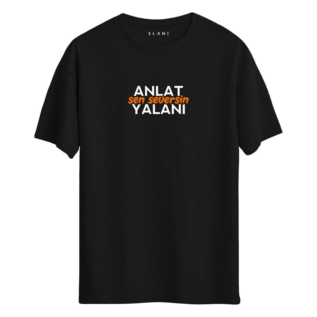 ANLAT SEN SEVERSİN YALANI - T-Shirt