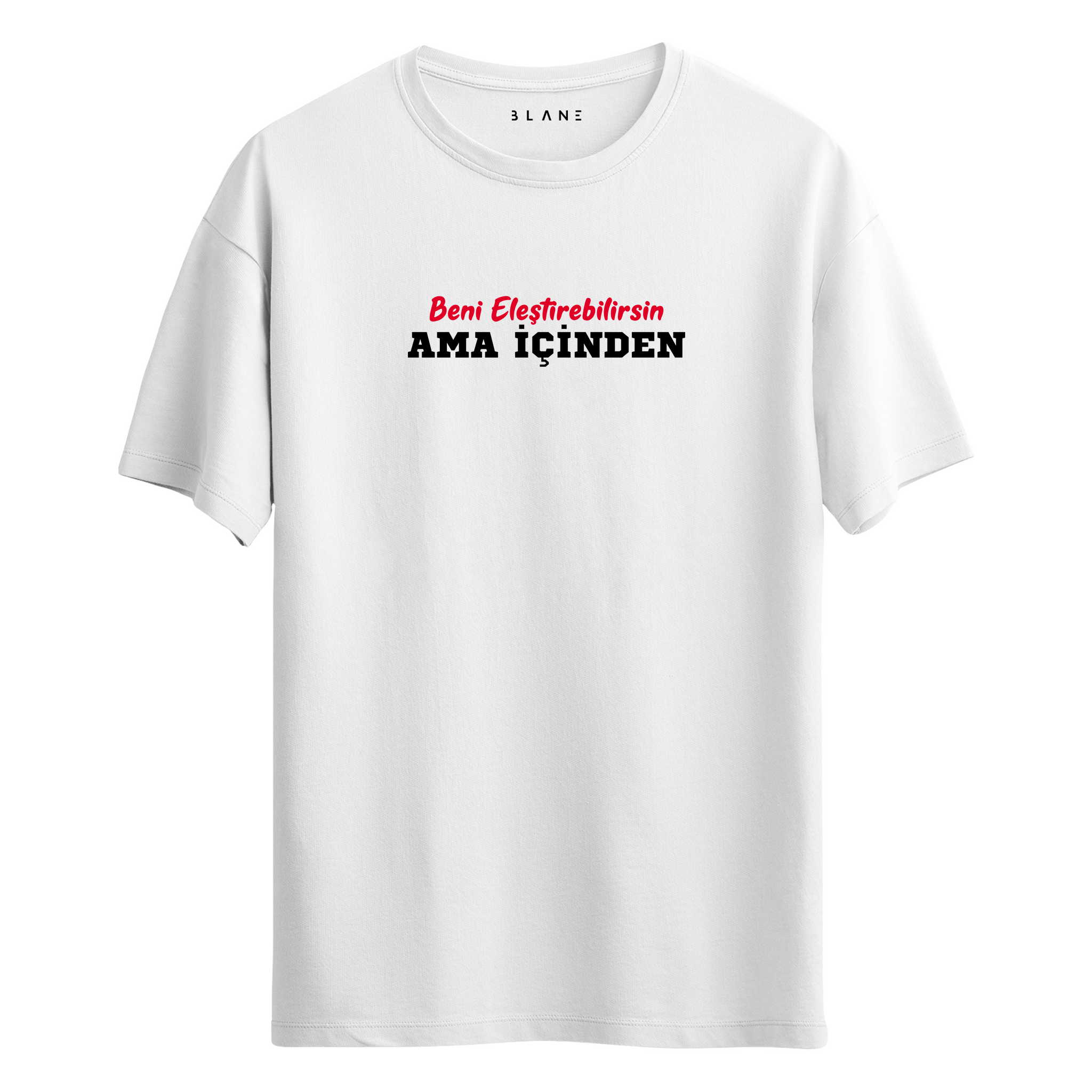 BENİ ELEŞTİREBİLİRSİN AMA İÇİNDEN - T-Shirt