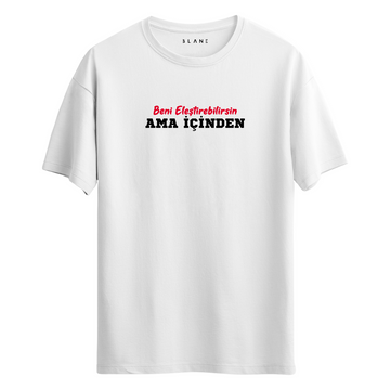 BENİ ELEŞTİREBİLİRSİN AMA İÇİNDEN - T-Shirt