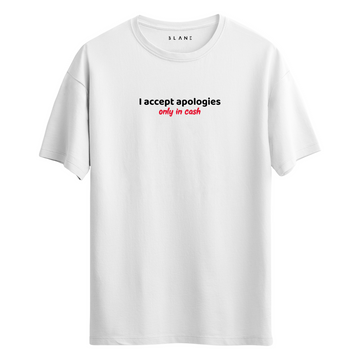 I Accept Apologies Only In Cash - T-Shirt