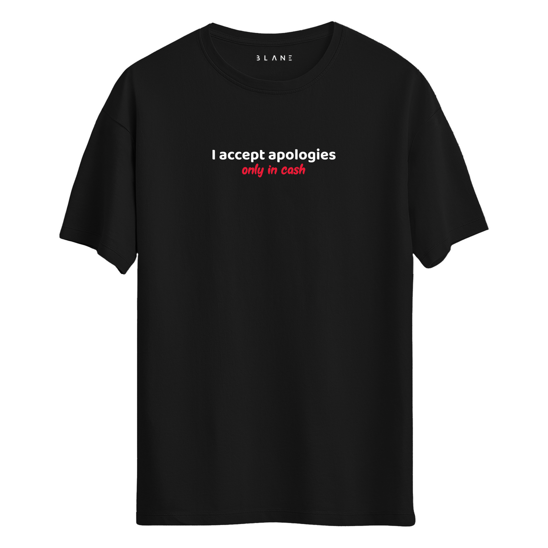 I Accept Apologies Only In Cash - T-Shirt