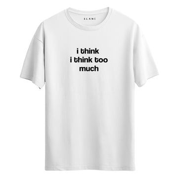 I Think Too Much - Regular T-Shirt