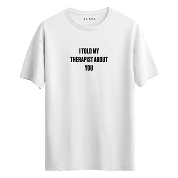 I Told My Therapist About You - Regular T-Shirt
