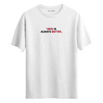 New Is Always Better - T-Shirt