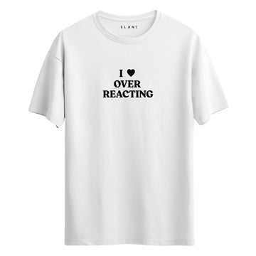 I Love Over Reacting - Regular T-Shirt