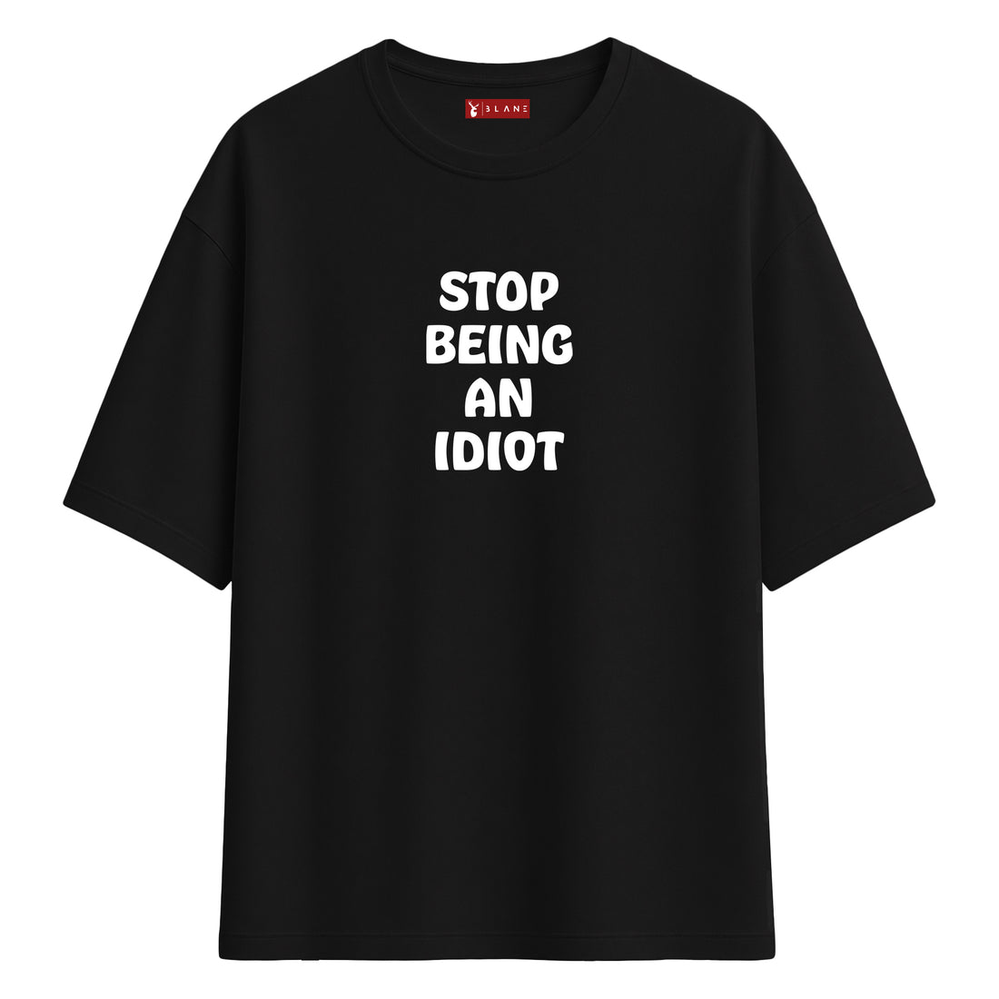 Stop Being An Idiot - Oversize T-Shirt